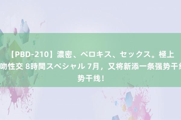 【PBD-210】濃密、ベロキス、セックス。極上接吻性交 8時間スペシャル 7月，又将新添一条强势干线！