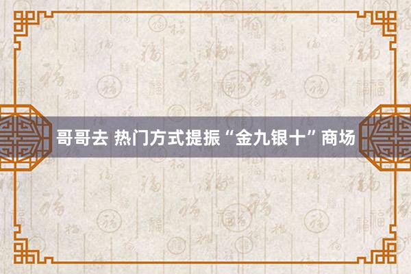 哥哥去 热门方式提振“金九银十”商场